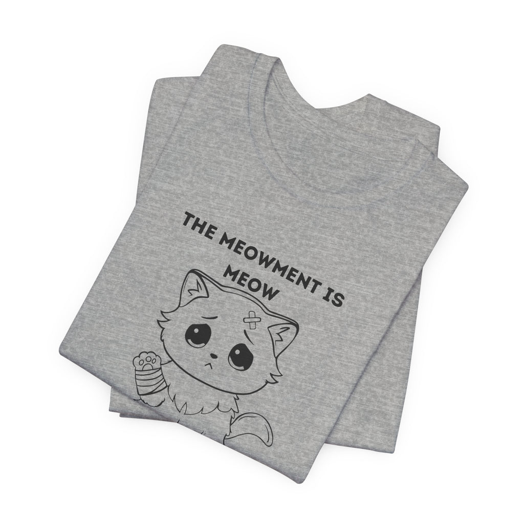 ME-OUCH The Meowment Is Meow  T-shirt