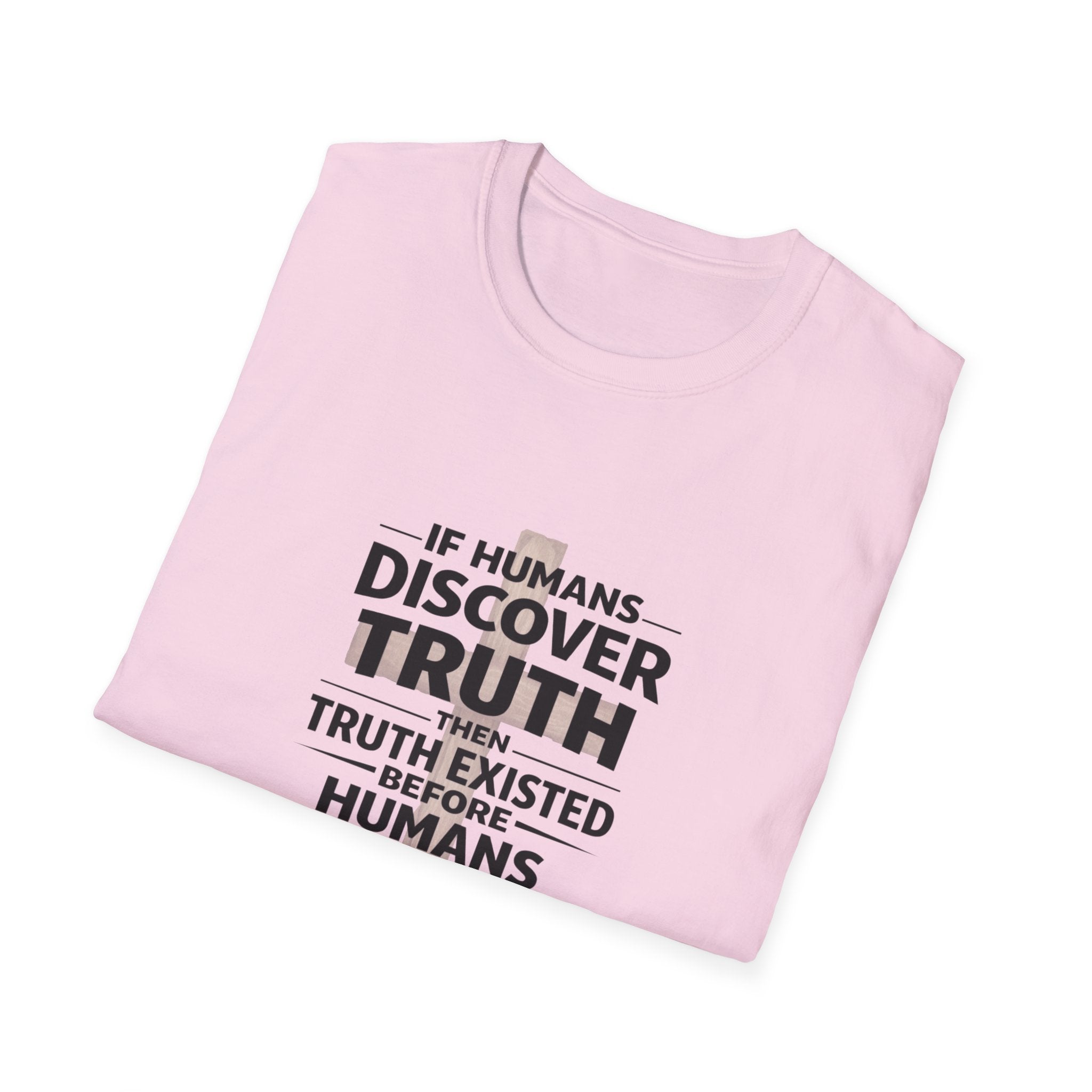 If Humans Discover Truth, Then Truth Existed Before Humans, There Is Your Proof of God T-Shirt