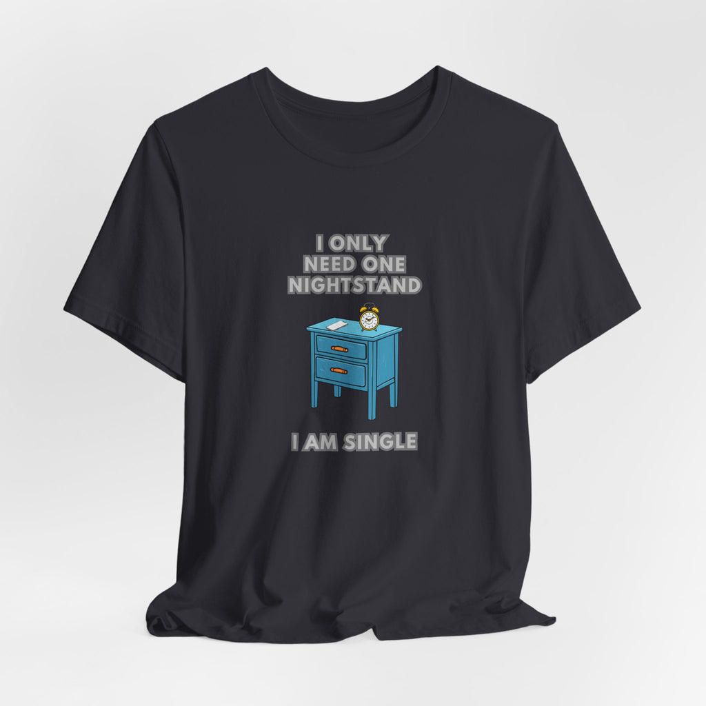 I Only Need One Nightstand, I Am Single - Unisex Jersey Short Sleeve Tee