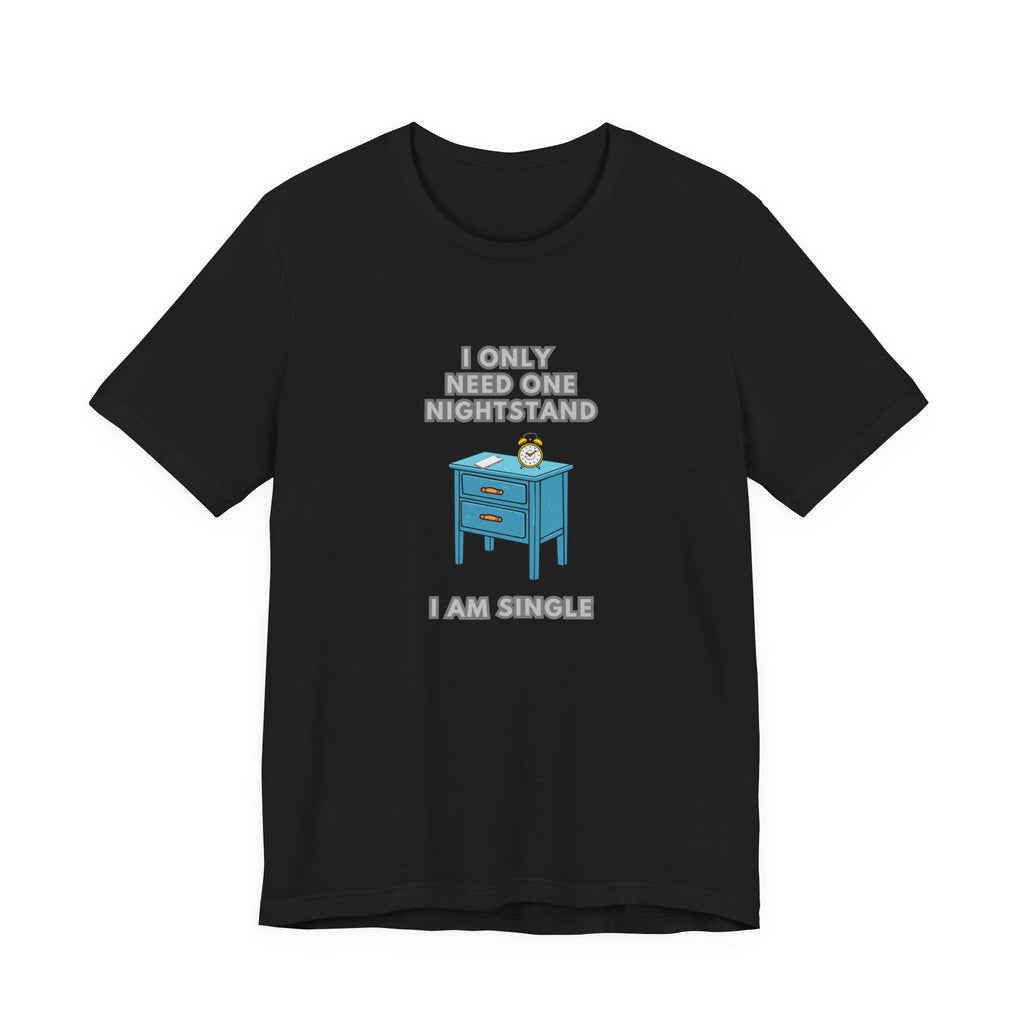 I Only Need One Nightstand, I Am Single - Unisex Jersey Short Sleeve Tee