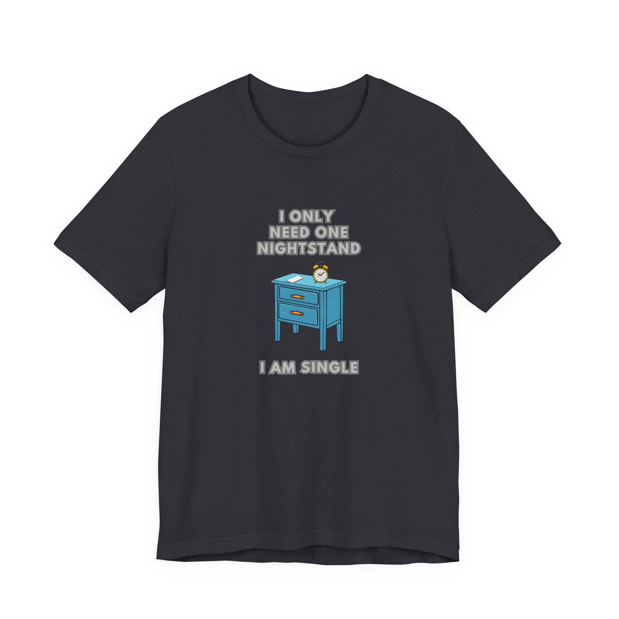 I Only Need One Nightstand, I Am Single - Unisex Jersey Short Sleeve Tee