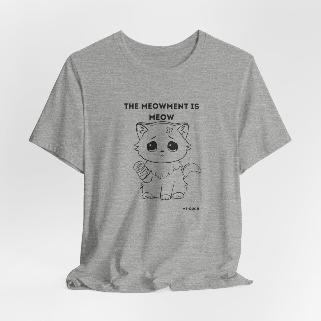 ME-OUCH The Meowment Is Meow  T-shirt