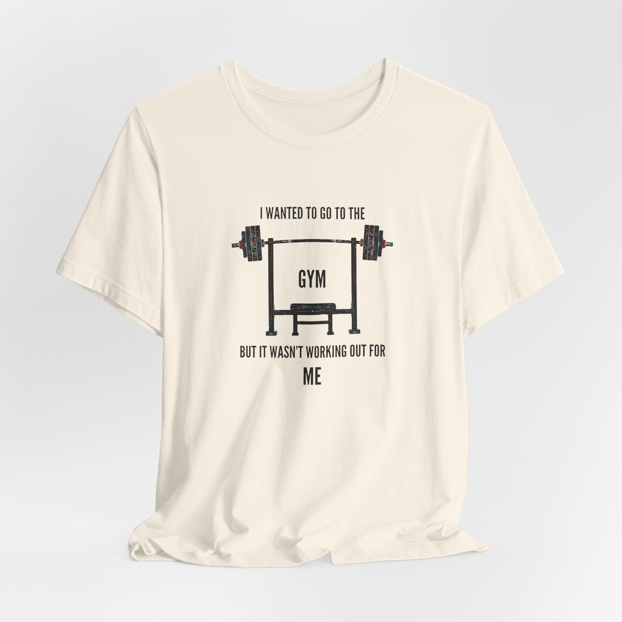 I Wanted To Go To The Gym But It Wasn’t Working Out For Me  - Short Sleeve Tee