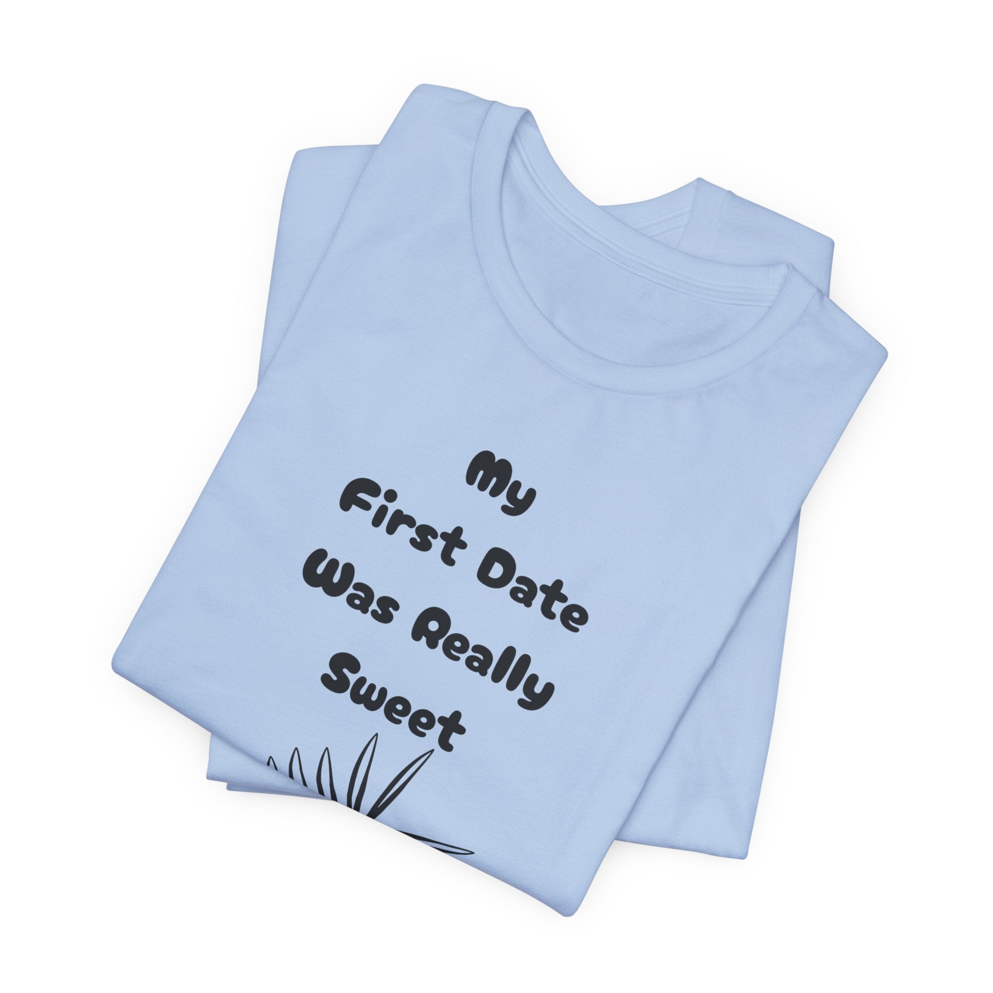My First Date Was Really Sweet" T-Shirt