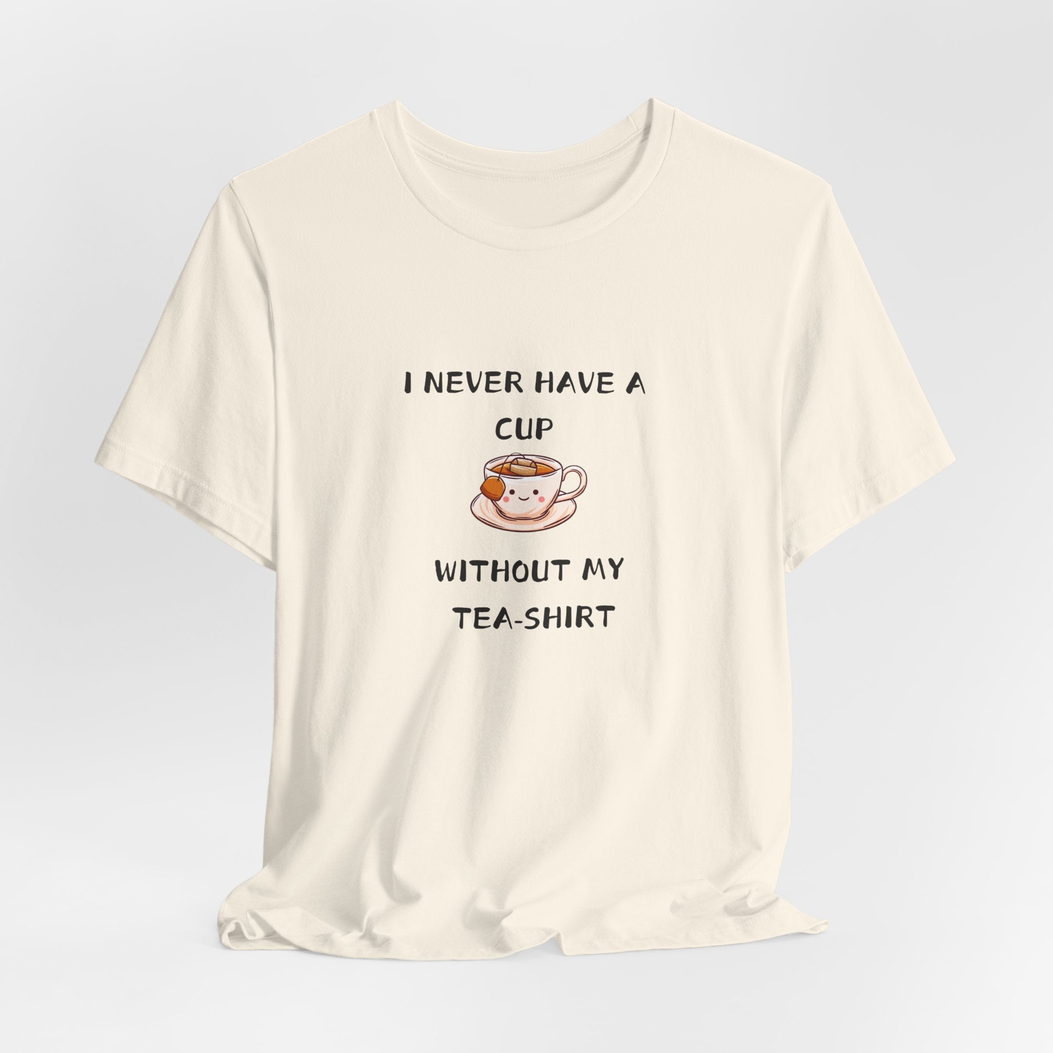 I Never Have A Cup Without My Tea-Shirt Unisex Jersey Short Sleeve Tee