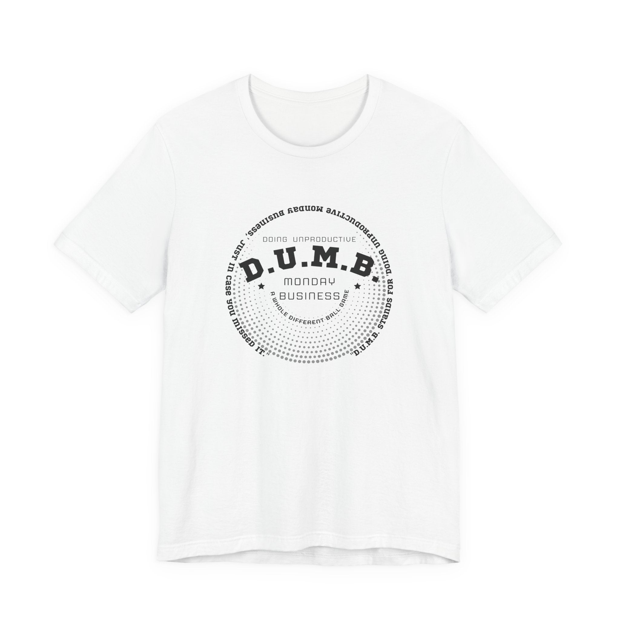 D.U.M.B. Doing Unproductive Monday Business Jersey Short Sleeve Tee
