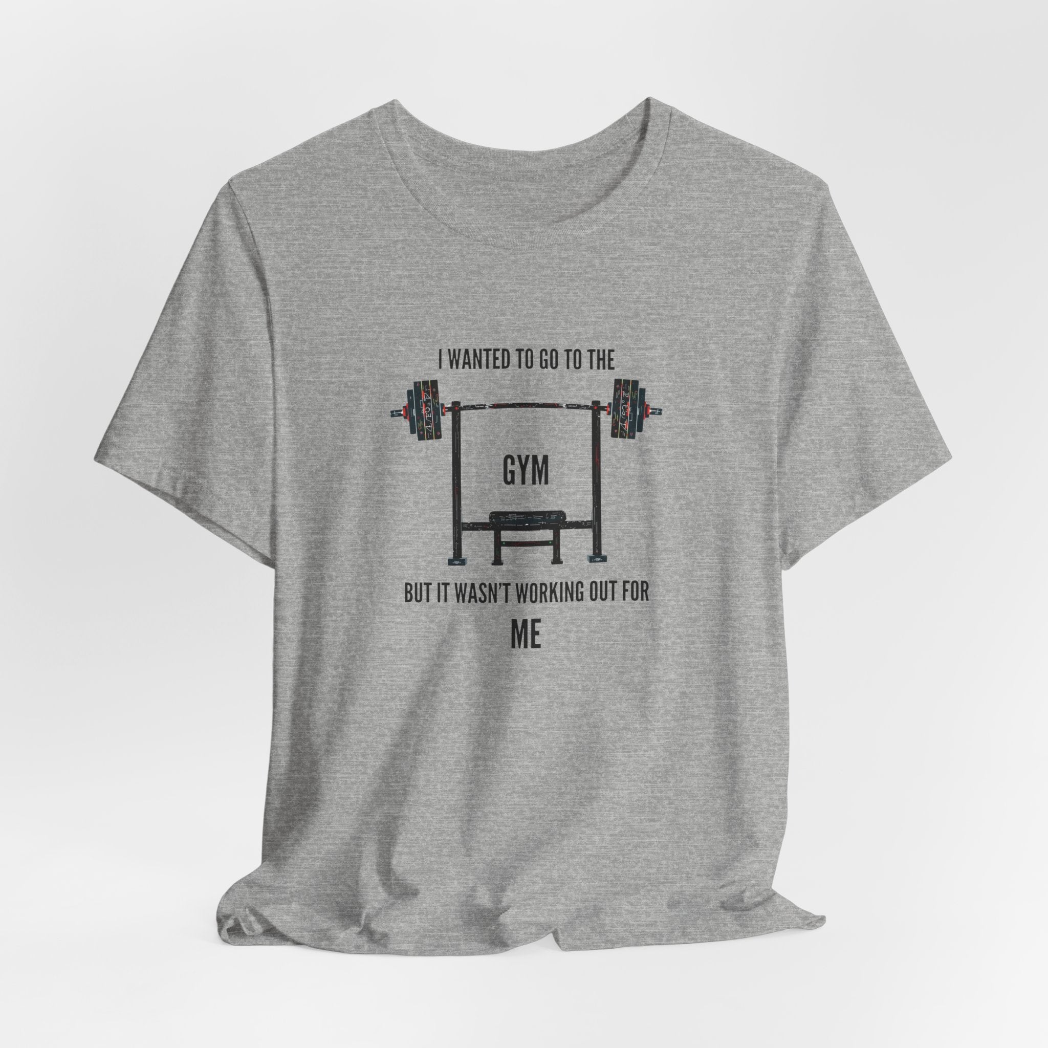 I Wanted To Go To The Gym But It Wasn’t Working Out For Me  - Short Sleeve Tee