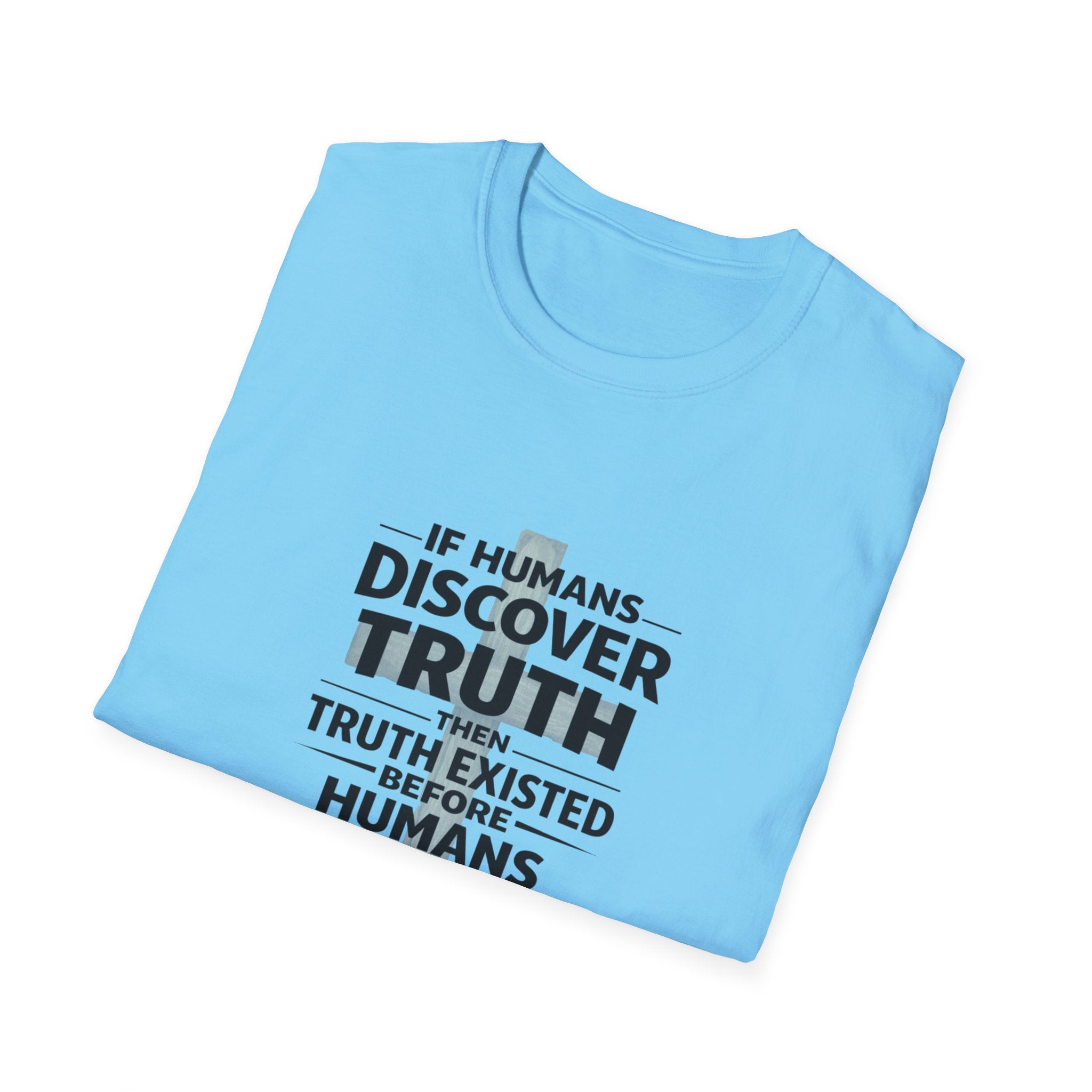 If Humans Discover Truth, Then Truth Existed Before Humans, There Is Your Proof of God T-Shirt