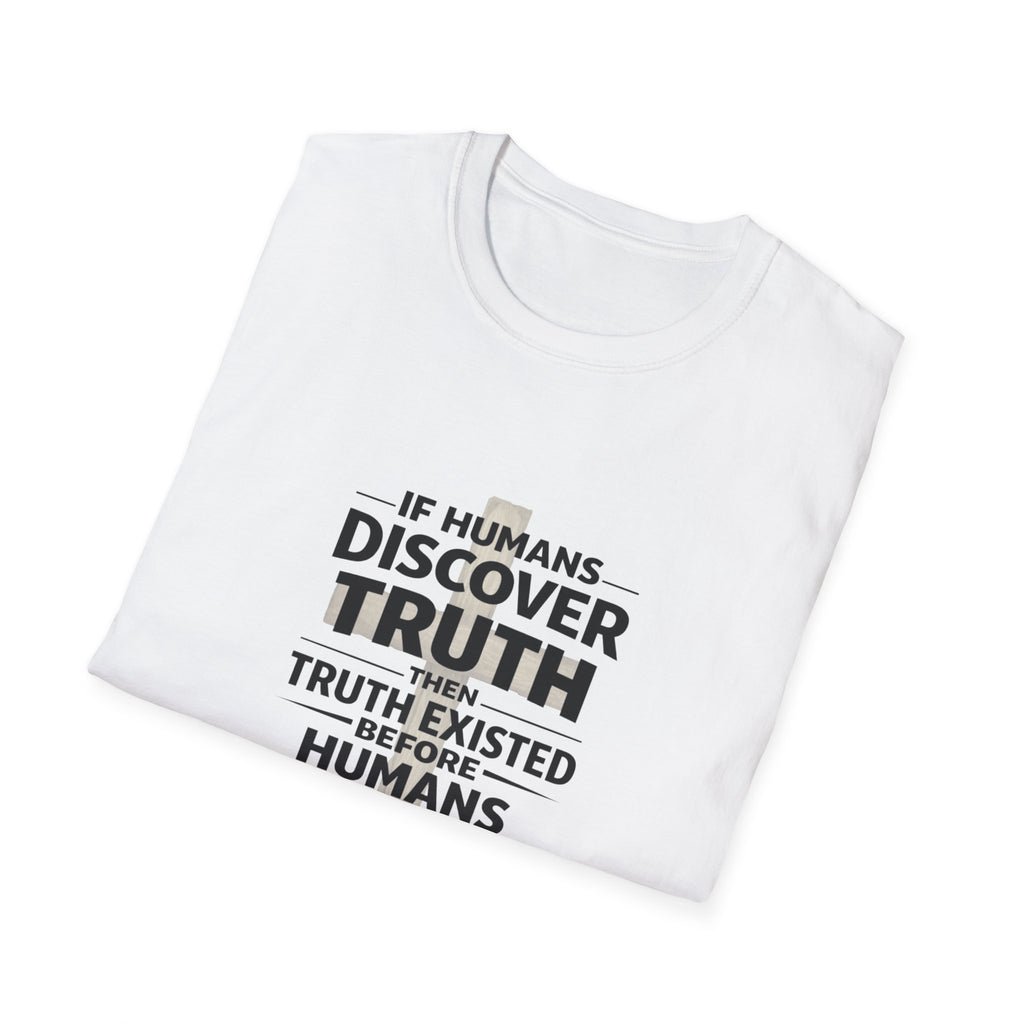 If Humans Discover Truth, Then Truth Existed Before Humans, There Is Your Proof of God T-Shirt
