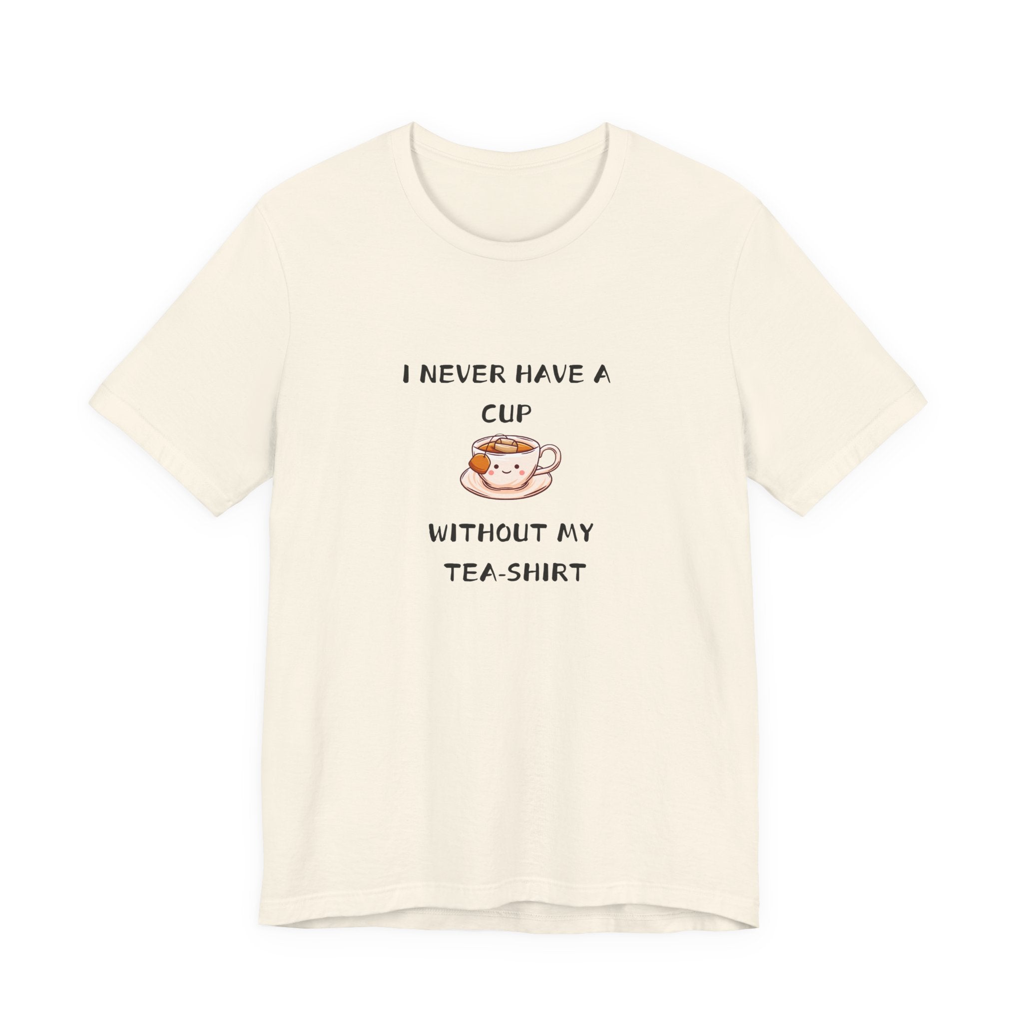 I Never Have A Cup Without My Tea-Shirt Unisex Jersey Short Sleeve Tee