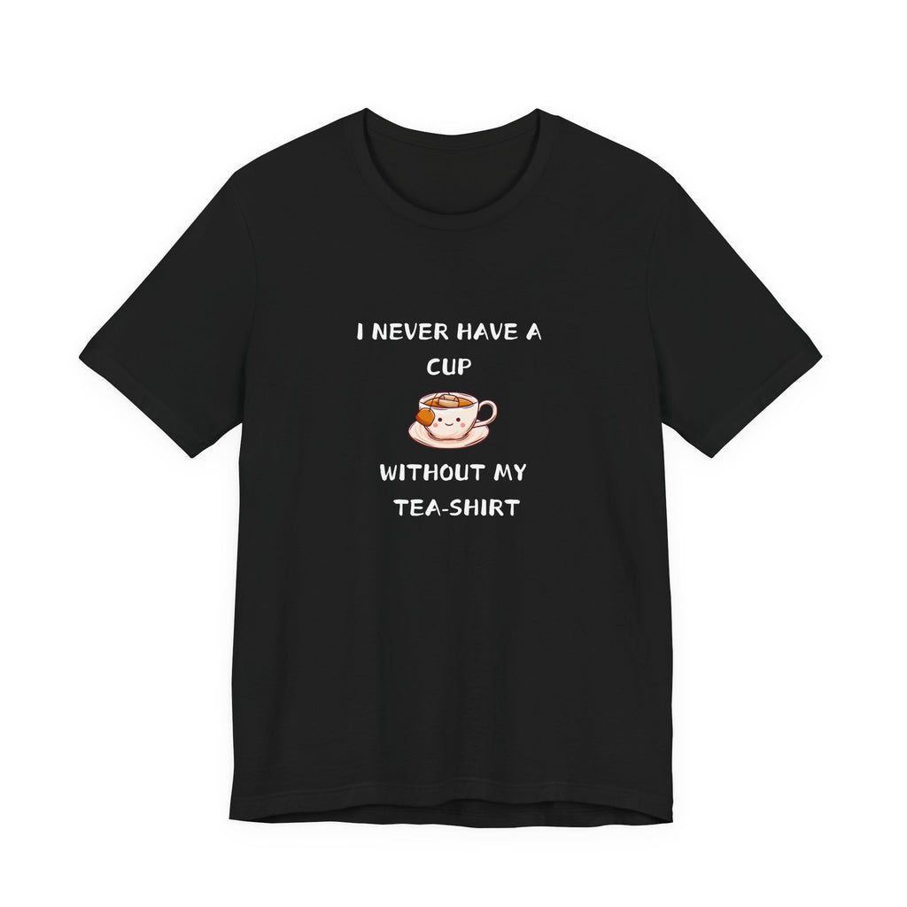 I Never Have A Cup Without My Tea-Shirt Unisex Jersey Short Sleeve Tee