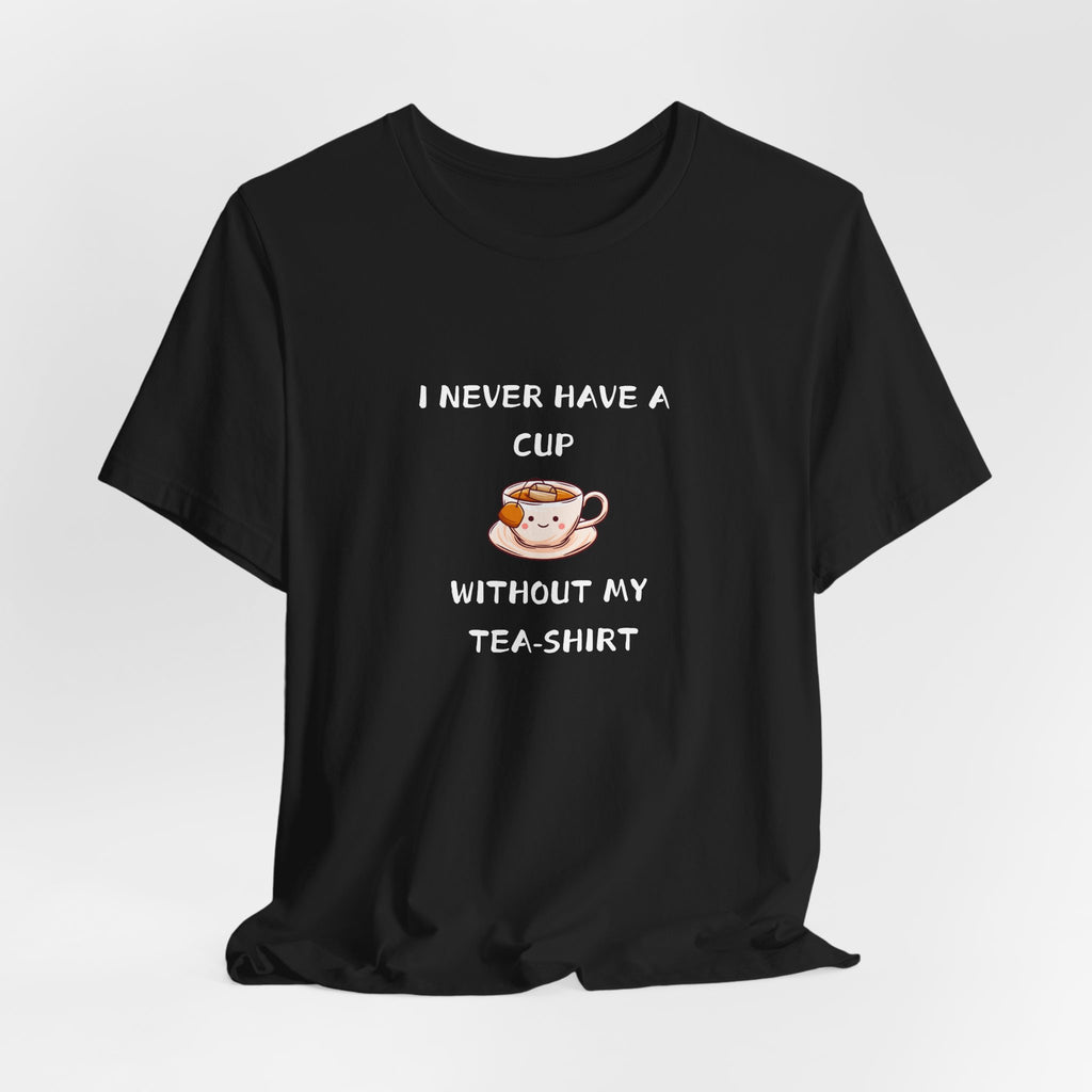 I Never Have A Cup Without My Tea-Shirt Unisex Jersey Short Sleeve Tee