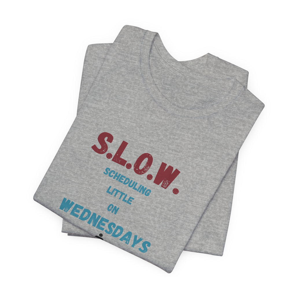 S.L.O.W. Scheduling Little On Wednesday Short Sleeve T-Shirt