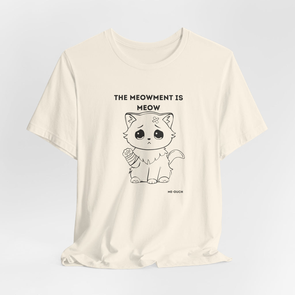 ME-OUCH The Meowment Is Meow  T-shirt