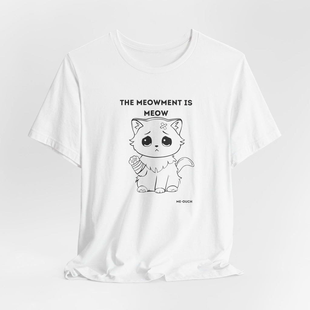 ME-OUCH The Meowment Is Meow  T-shirt