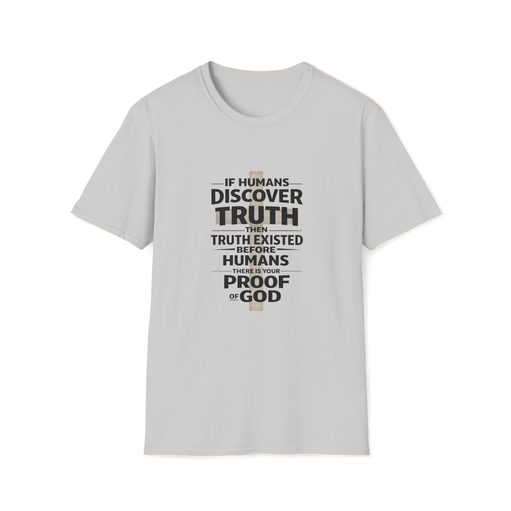 If Humans Discover Truth, Then Truth Existed Before Humans, There Is Your Proof of God T-Shirt