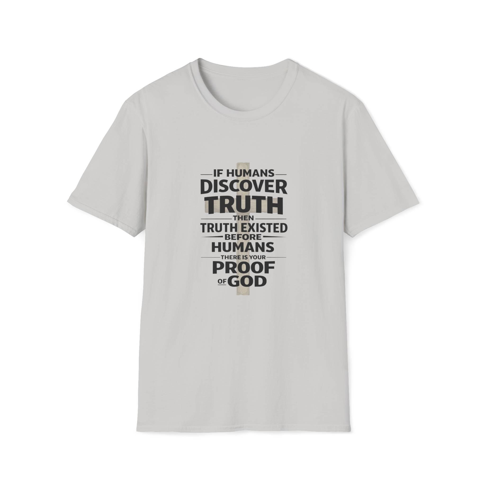 If Humans Discover Truth, Then Truth Existed Before Humans, There Is Your Proof of God T-Shirt