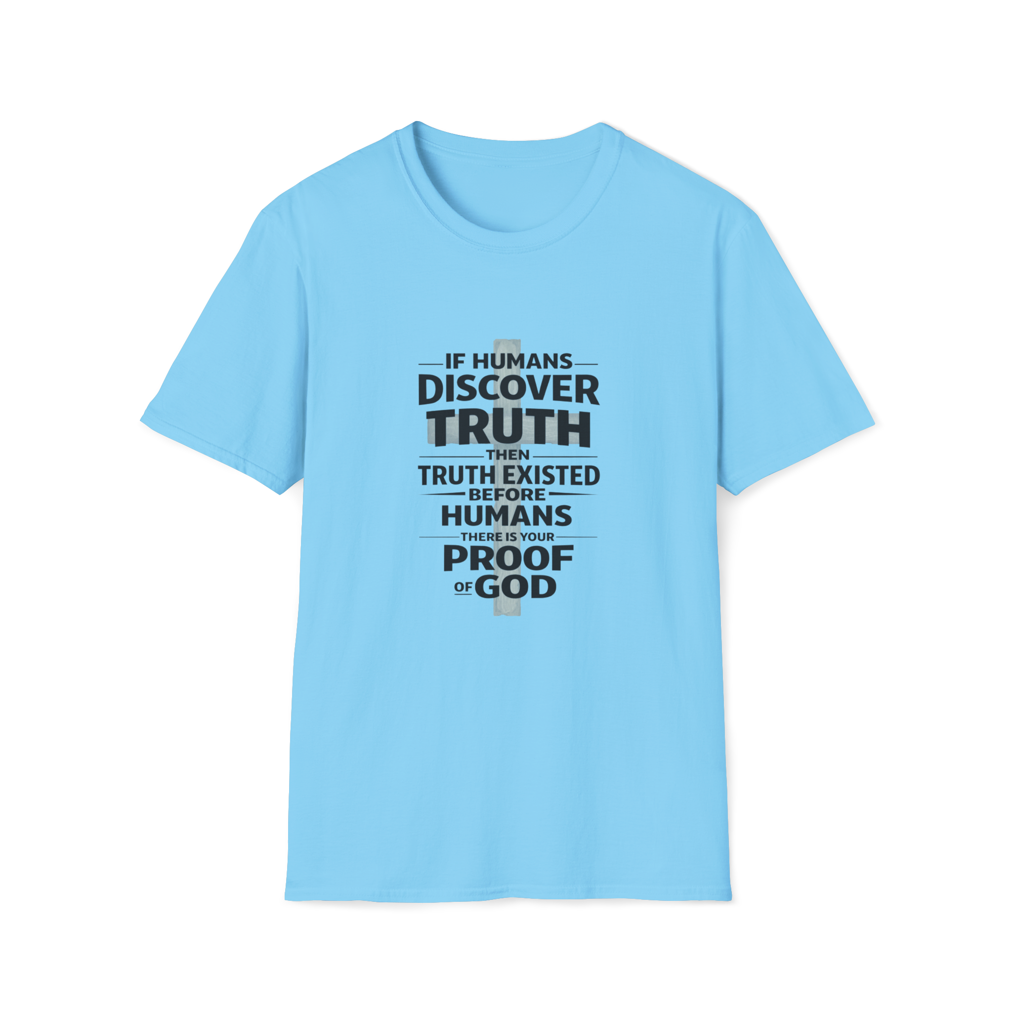 If Humans Discover Truth, Then Truth Existed Before Humans, There Is Your Proof of God T-Shirt