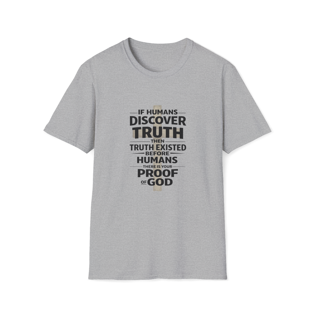 If Humans Discover Truth, Then Truth Existed Before Humans, There Is Your Proof of God T-Shirt