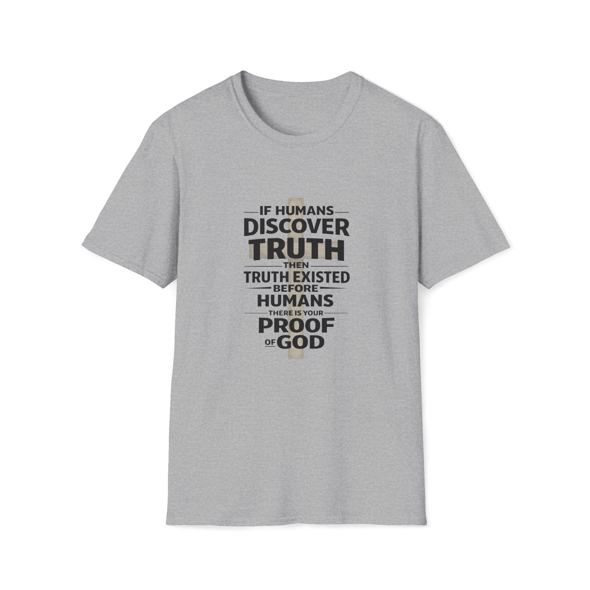If Humans Discover Truth, Then Truth Existed Before Humans, There Is Your Proof of God T-Shirt
