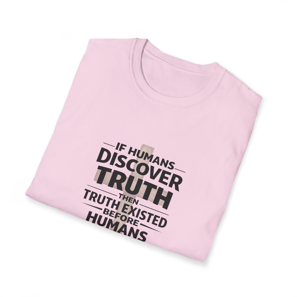 If Humans Discover Truth, Then Truth Existed Before Humans, There Is Your Proof of God T-Shirt