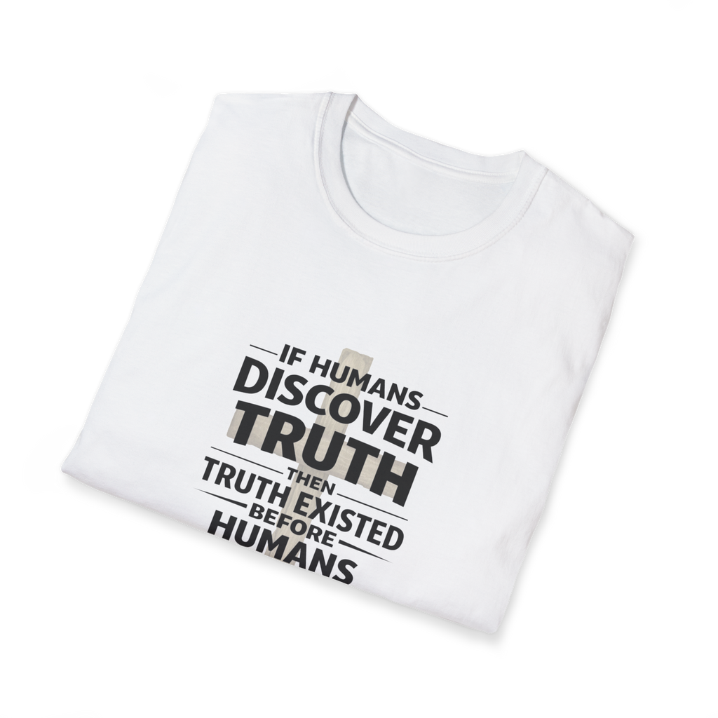 If Humans Discover Truth, Then Truth Existed Before Humans, There Is Your Proof of God T-Shirt