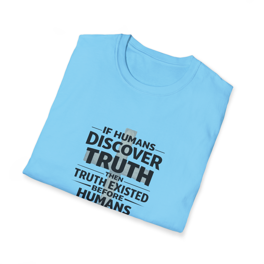 If Humans Discover Truth, Then Truth Existed Before Humans, There Is Your Proof of God T-Shirt
