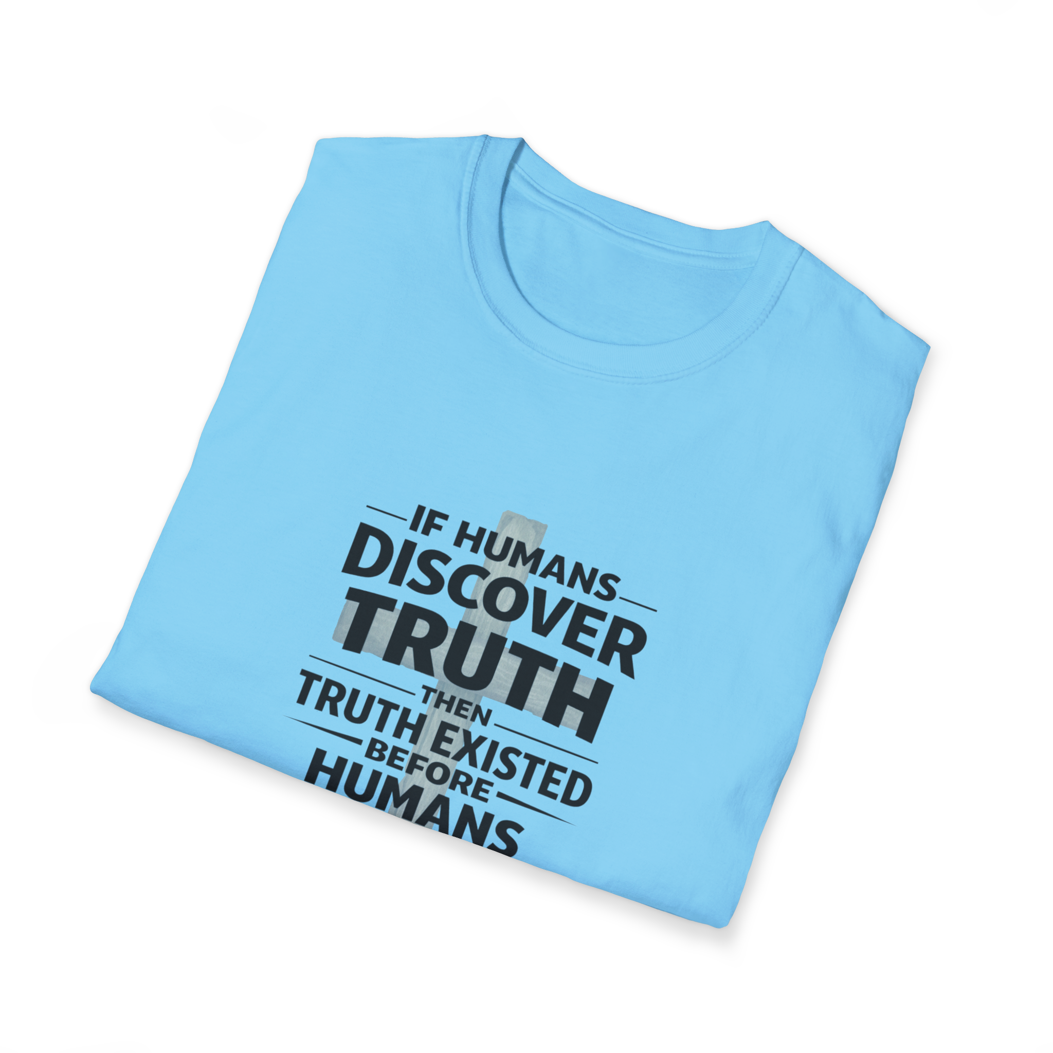 If Humans Discover Truth, Then Truth Existed Before Humans, There Is Your Proof of God T-Shirt