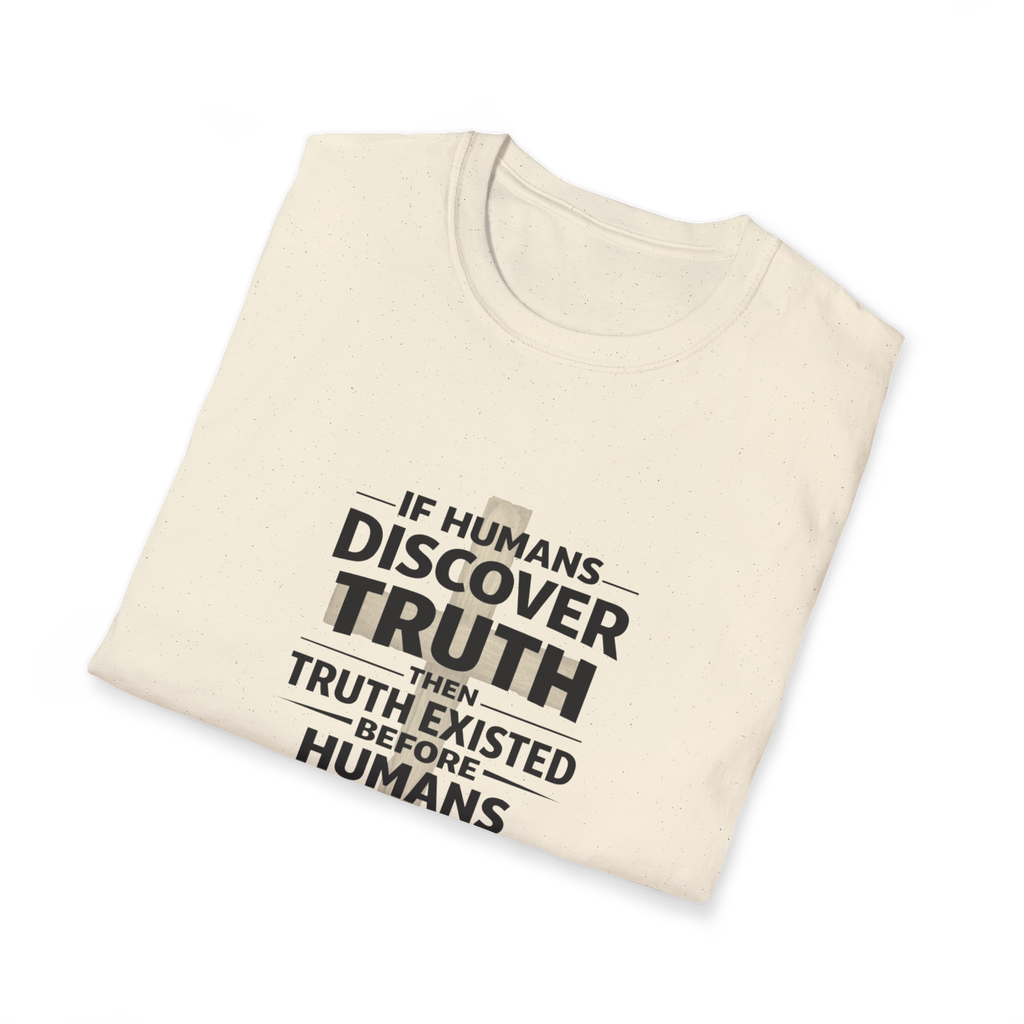 If Humans Discover Truth, Then Truth Existed Before Humans, There Is Your Proof of God T-Shirt