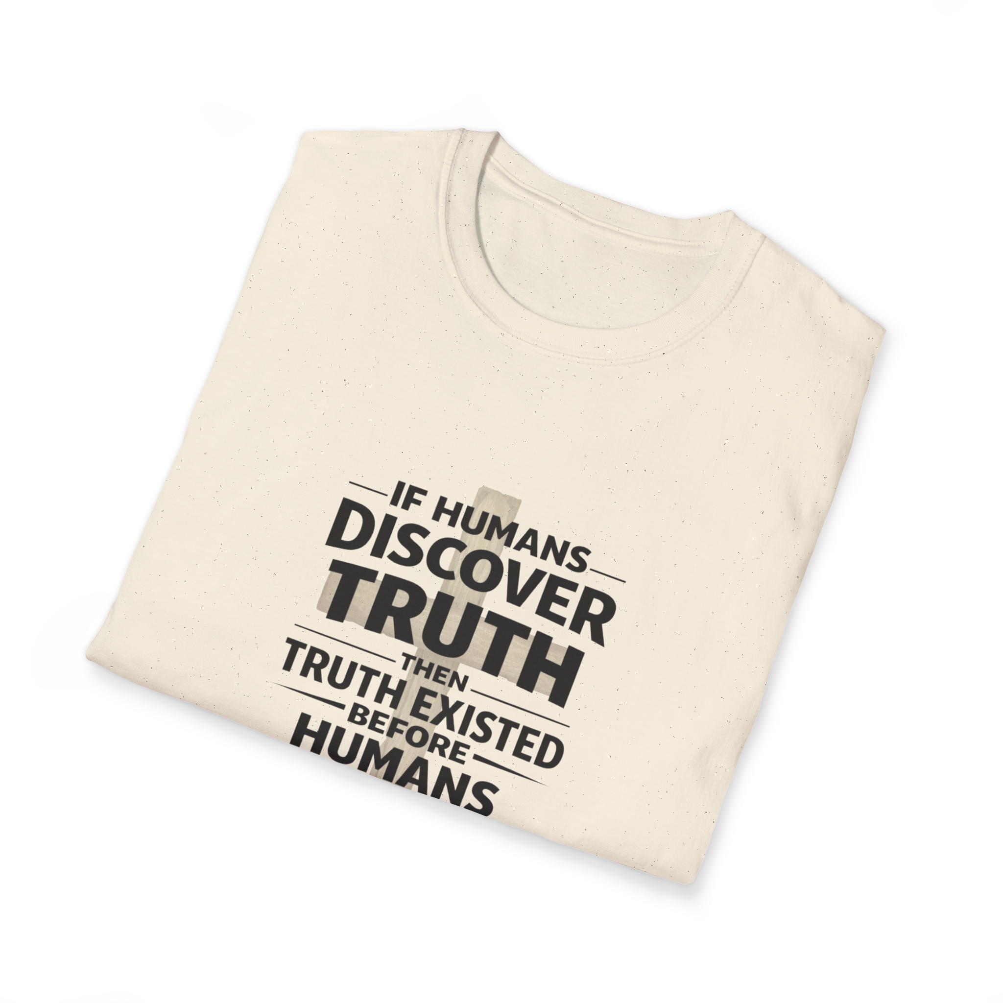 If Humans Discover Truth, Then Truth Existed Before Humans, There Is Your Proof of God T-Shirt