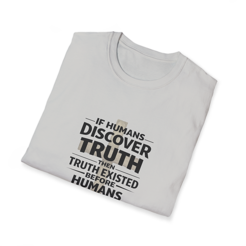 If Humans Discover Truth, Then Truth Existed Before Humans, There Is Your Proof of God T-Shirt