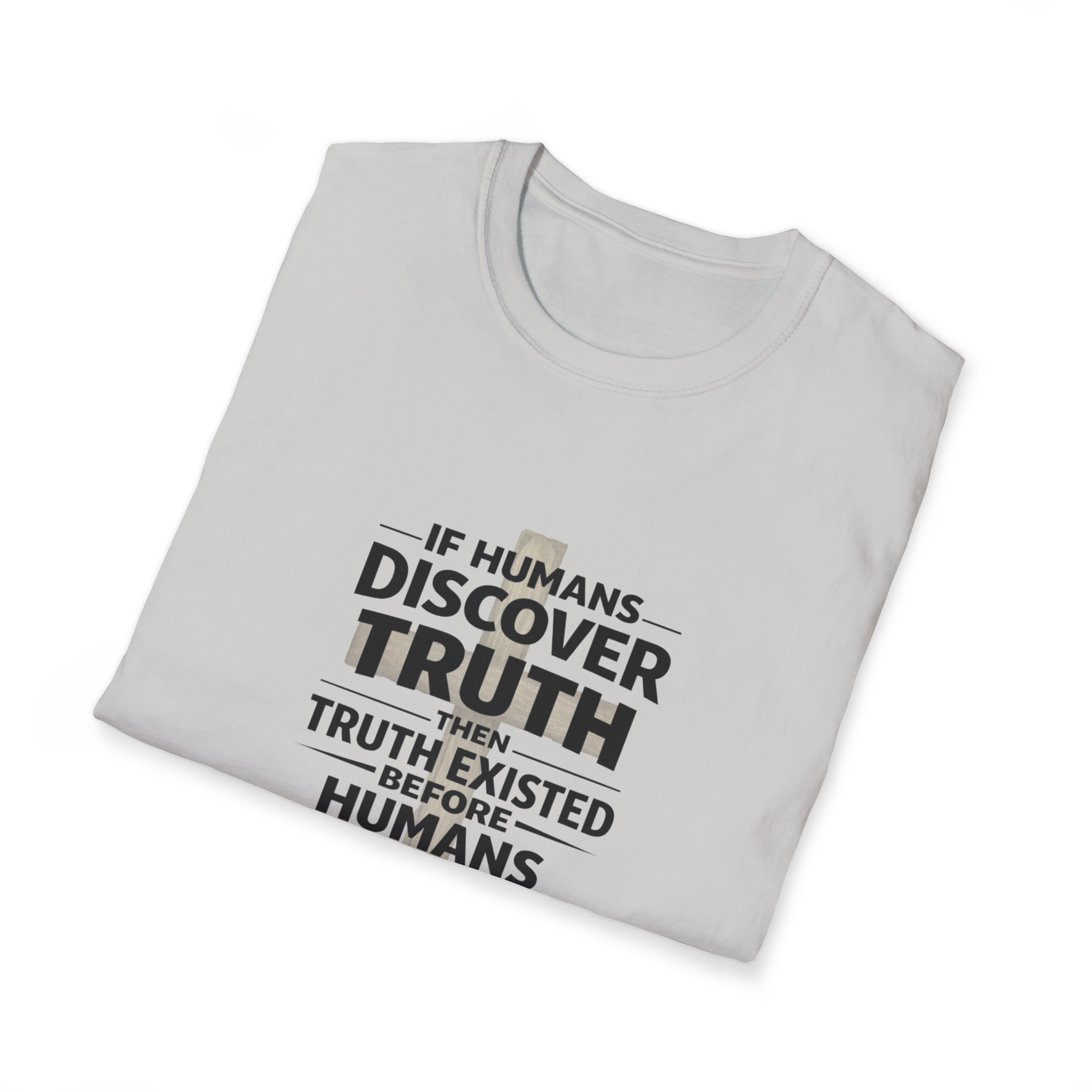 If Humans Discover Truth, Then Truth Existed Before Humans, There Is Your Proof of God T-Shirt