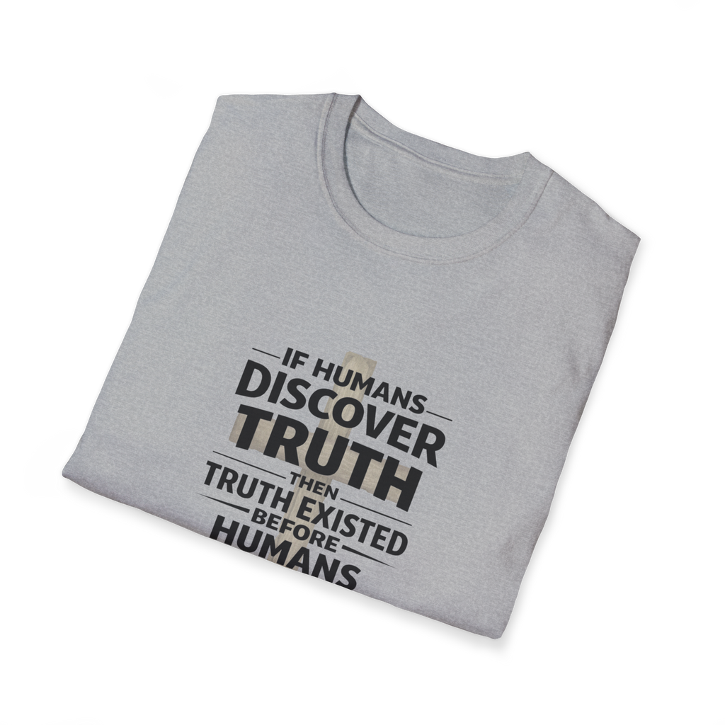 If Humans Discover Truth, Then Truth Existed Before Humans, There Is Your Proof of God T-Shirt