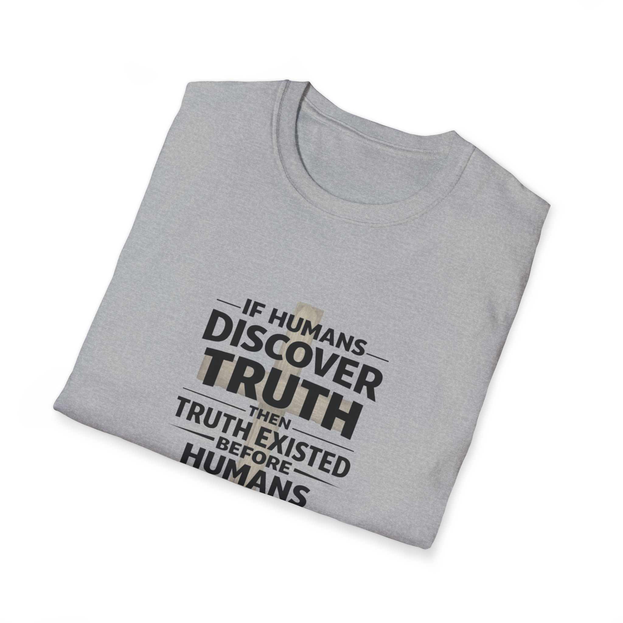 If Humans Discover Truth, Then Truth Existed Before Humans, There Is Your Proof of God T-Shirt