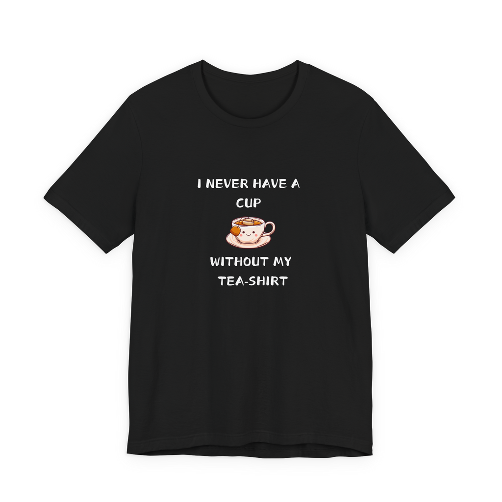 I Never Have A Cup Without My Tea-Shirt Tee