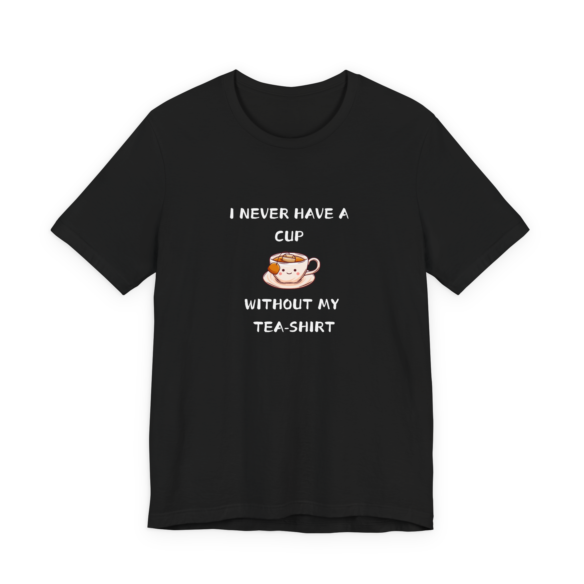 I Never Have A Cup Without My Tea-Shirt Tee