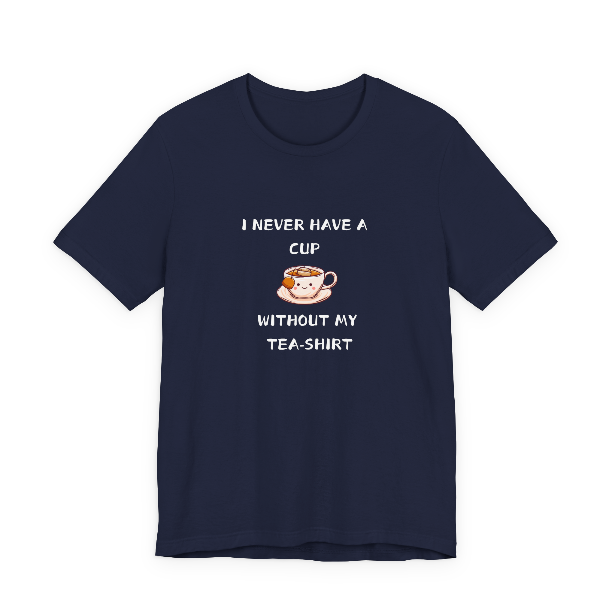 I Never Have A Cup Without My Tea-Shirt Tee