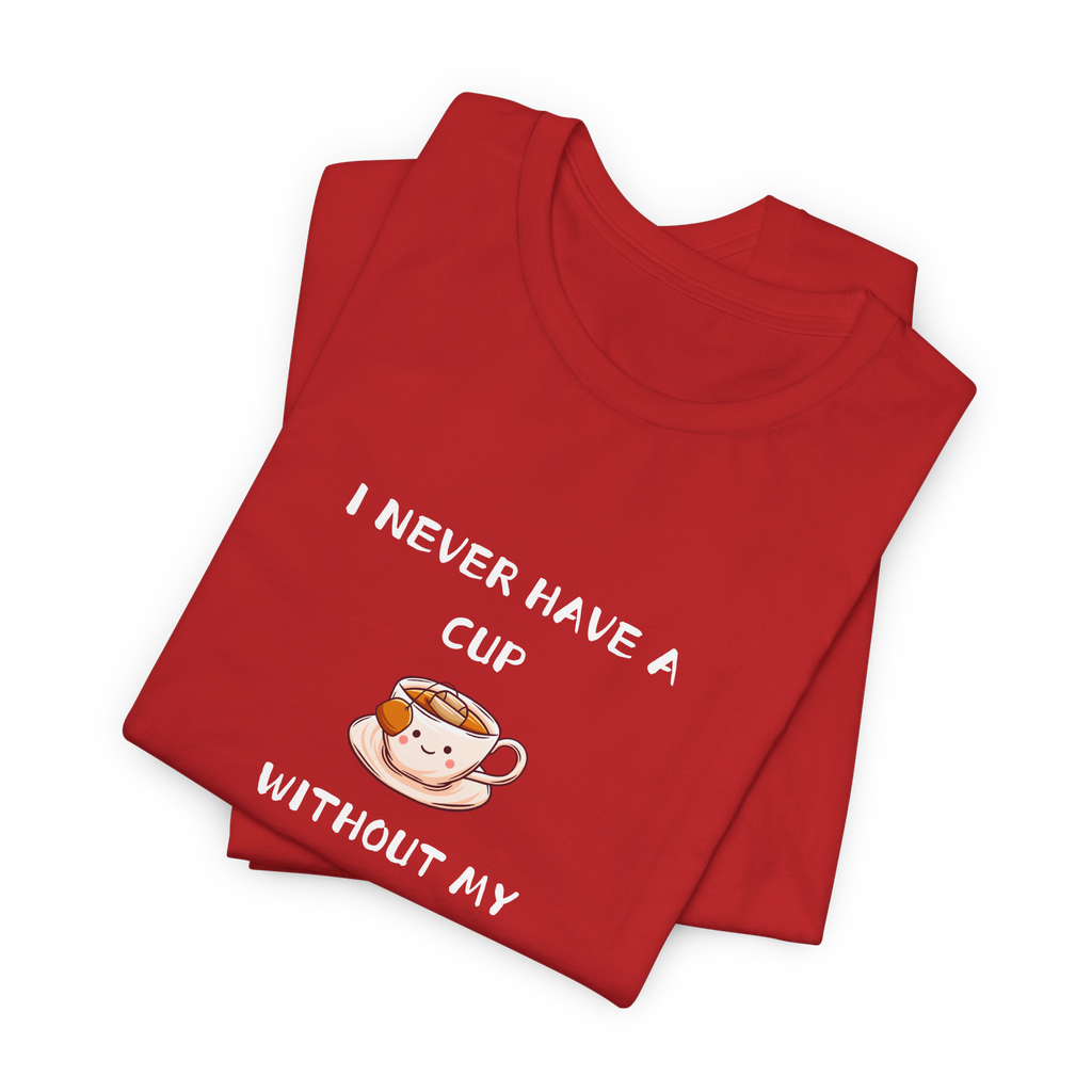 I Never Have A Cup Without My Tea-Shirt Tee