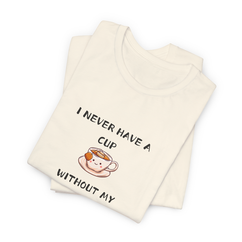 I Never Have A Cup Without My Tea-Shirt Tee