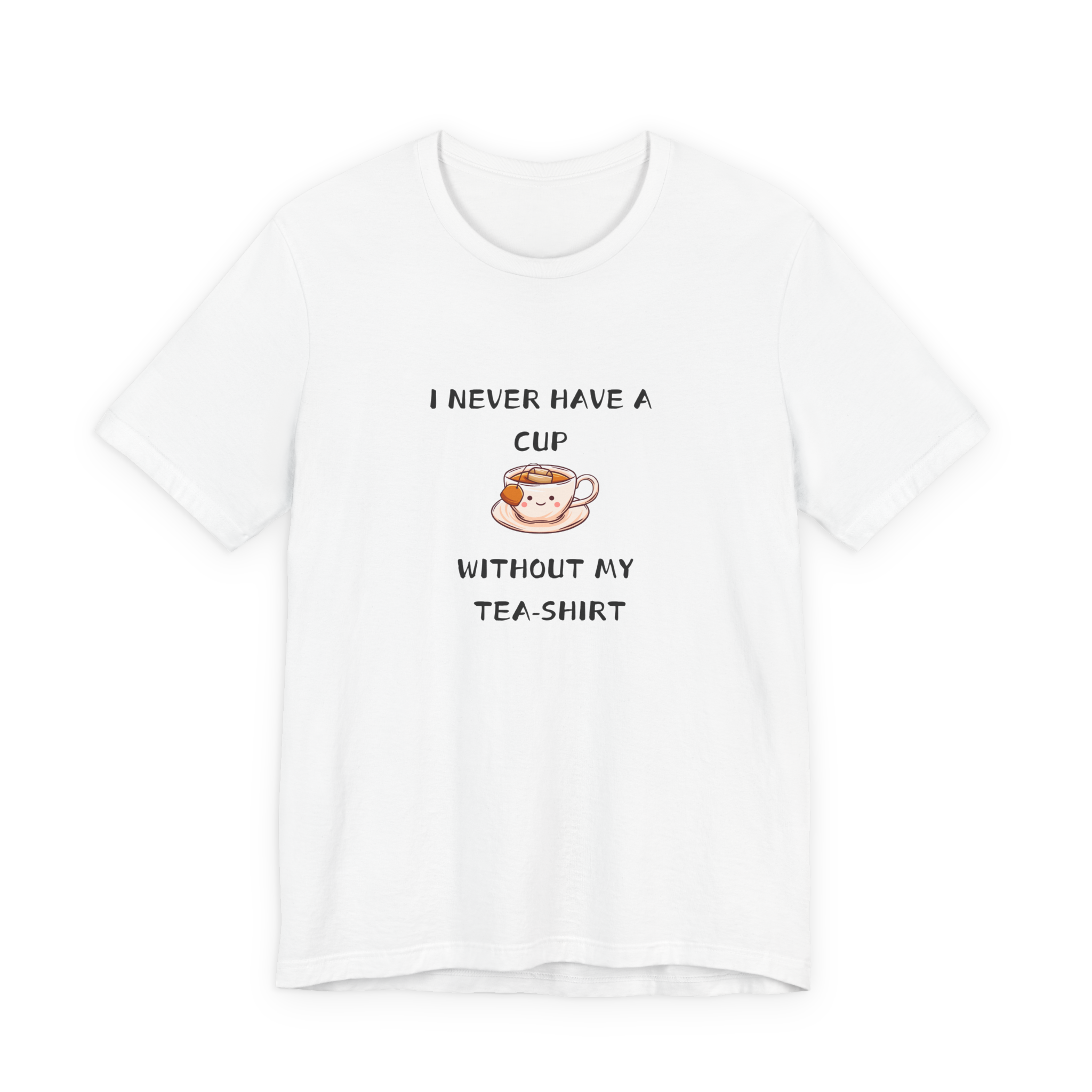 I Never Have A Cup Without My Tea-Shirt Tee