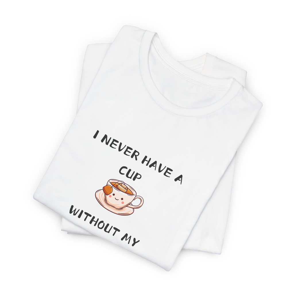 I Never Have A Cup Without My Tea-Shirt Tee