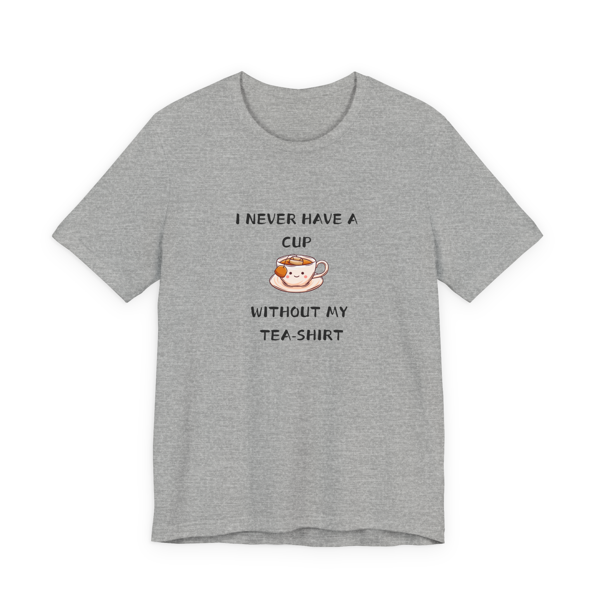 I Never Have A Cup Without My Tea-Shirt Tee