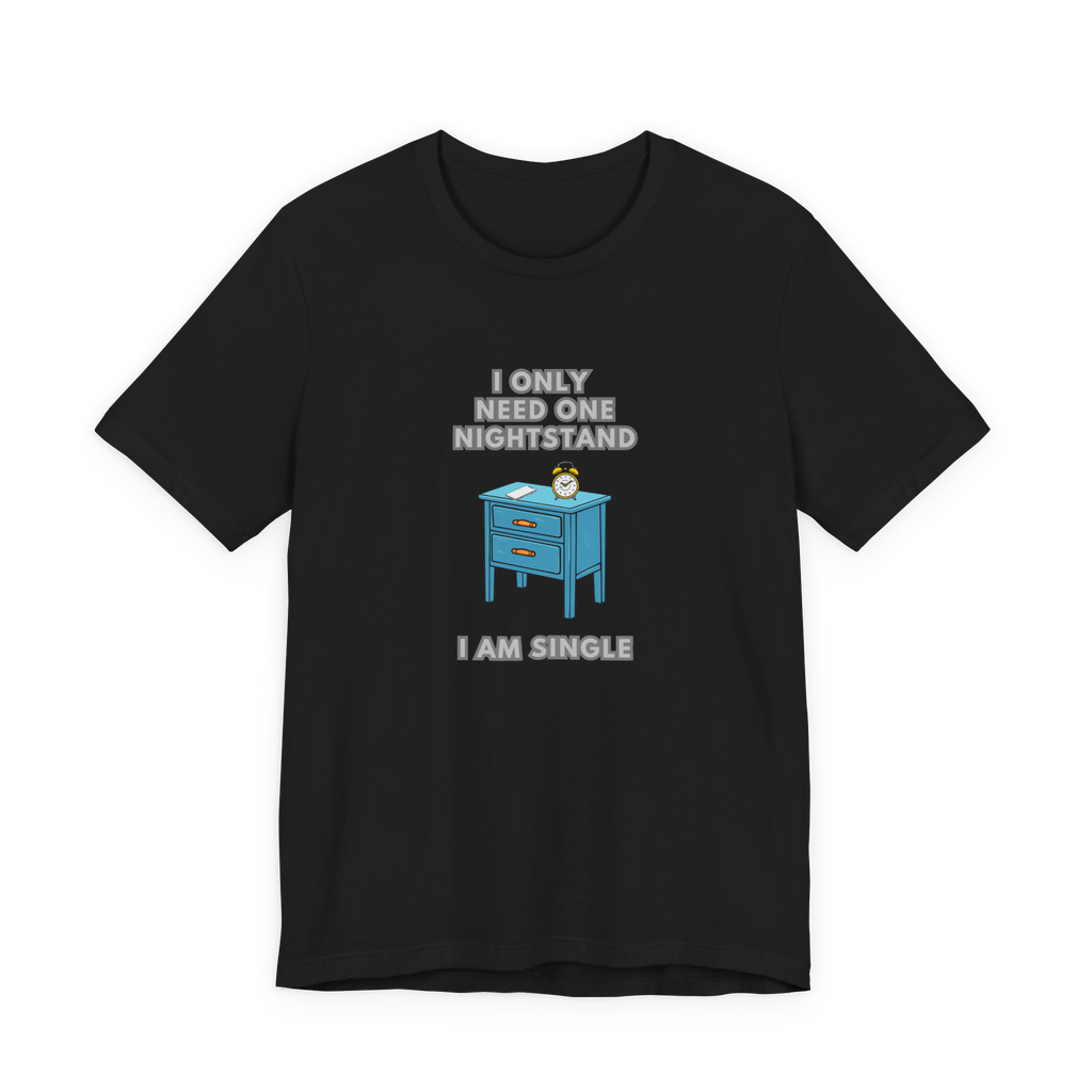 I Only Need One Nightstand, I Am Single T-Shirt