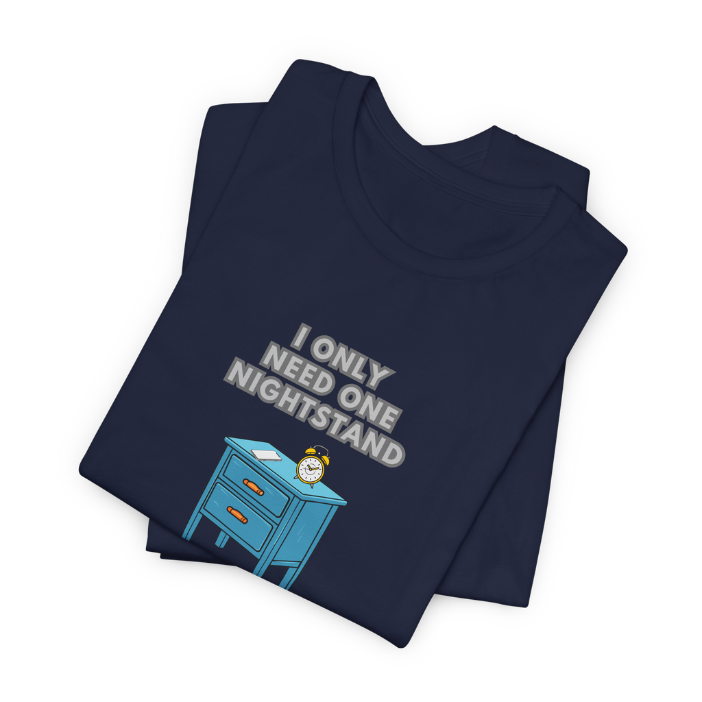 I Only Need One Nightstand, I Am Single T-Shirt