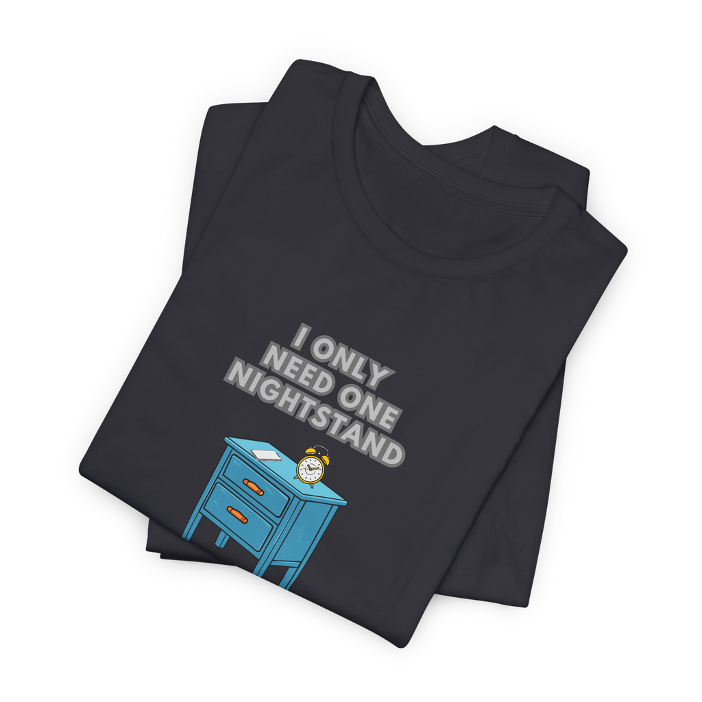 I Only Need One Nightstand, I Am Single T-Shirt