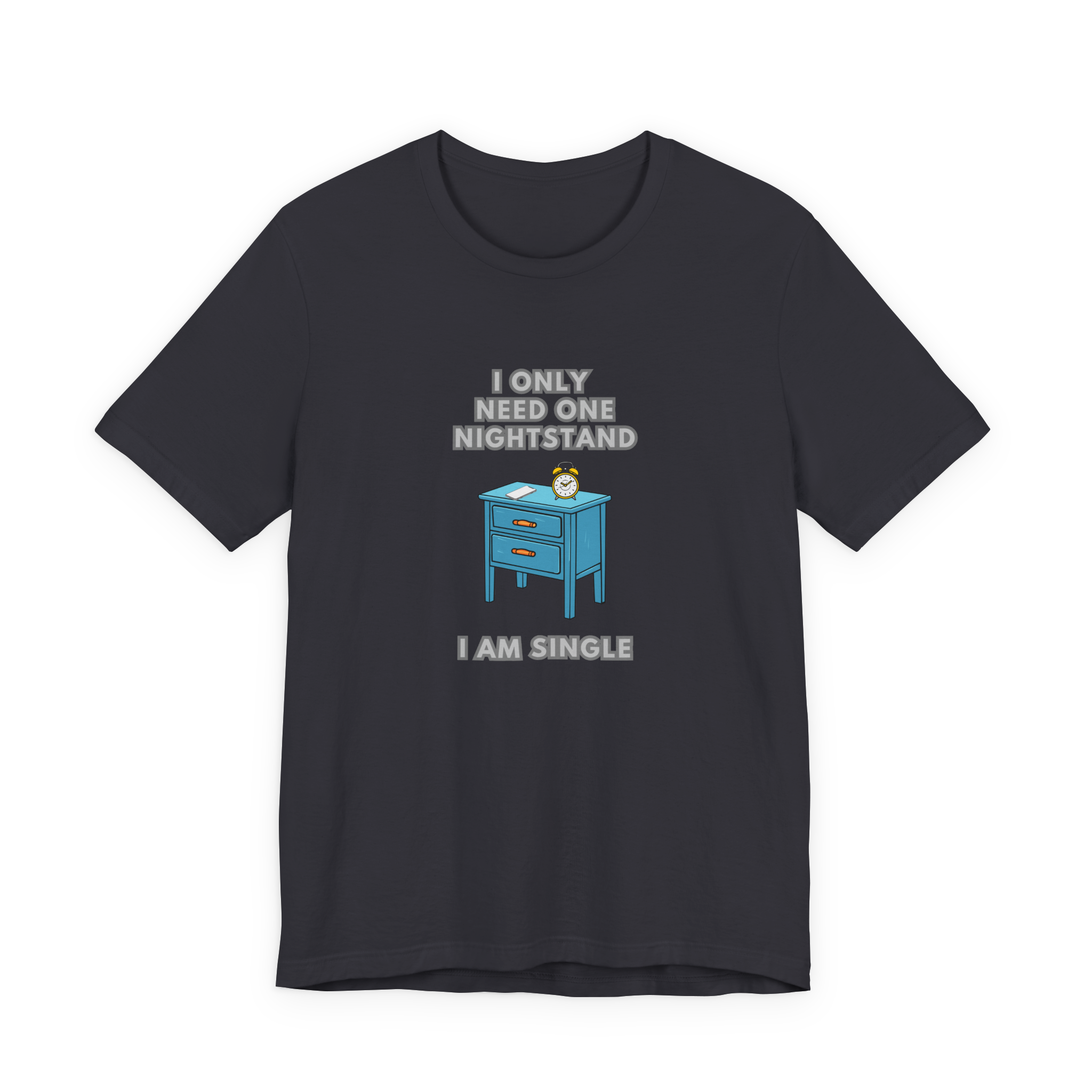 I Only Need One Nightstand, I Am Single T-Shirt