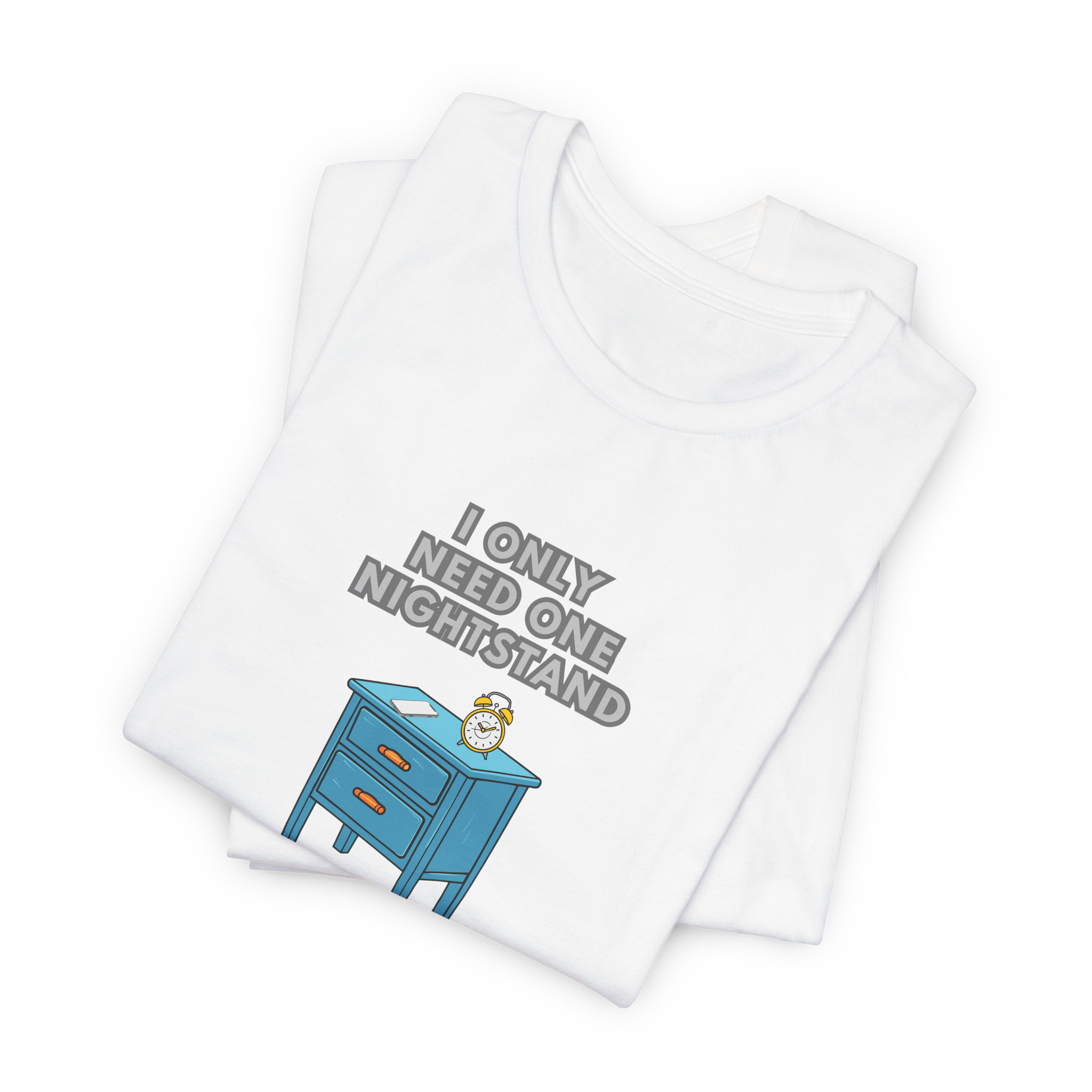 I Only Need One Nightstand, I Am Single T-Shirt