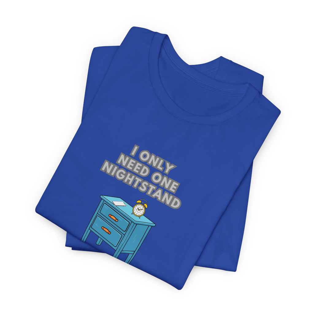 I Only Need One Nightstand, I Am Single T-Shirt
