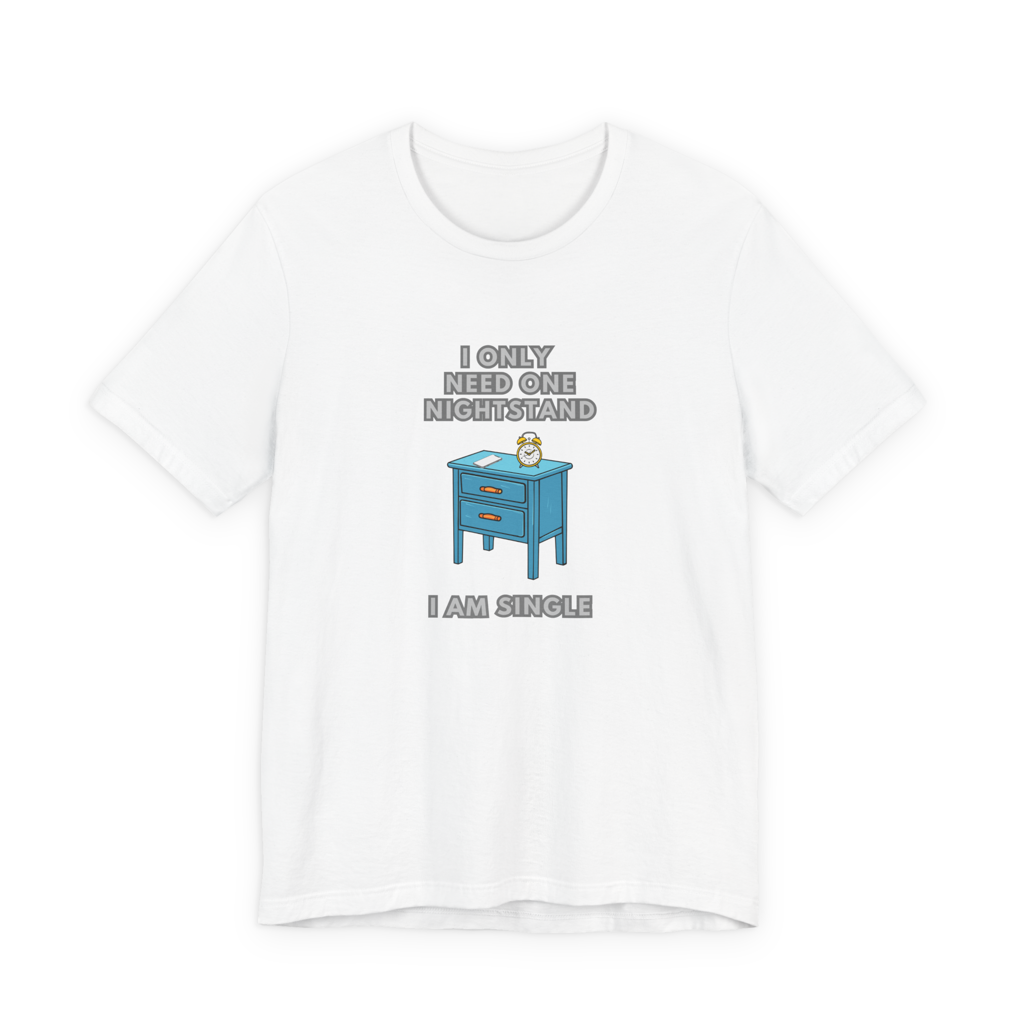 I Only Need One Nightstand, I Am Single T-Shirt