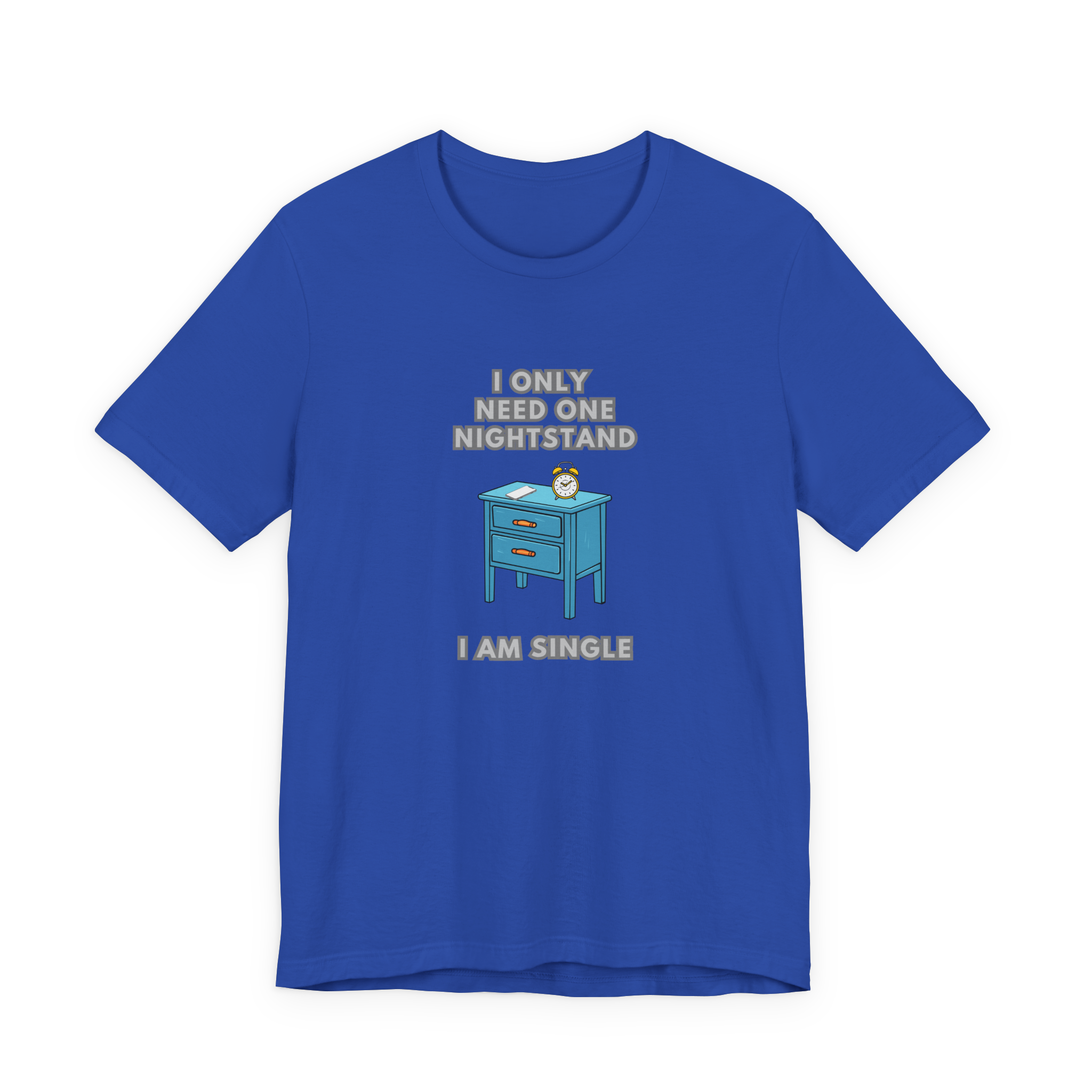 I Only Need One Nightstand, I Am Single T-Shirt